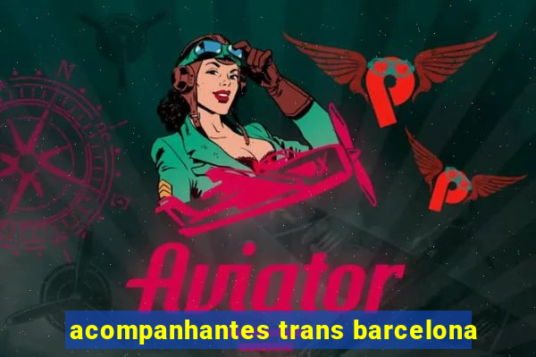 acompanhantes trans barcelona